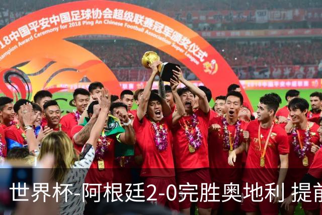 世界杯-阿根廷2-0完胜奥地利 提前一轮小组出线