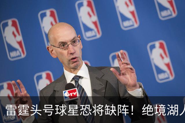 雷霆头号球星恐将缺阵！绝境湖人有望取胜止颓